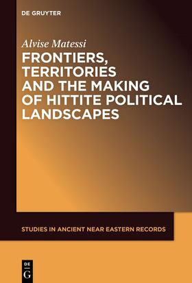 Matessi |  Frontiers, Territories and the Making of Hittite Political Landscapes | Buch |  Sack Fachmedien