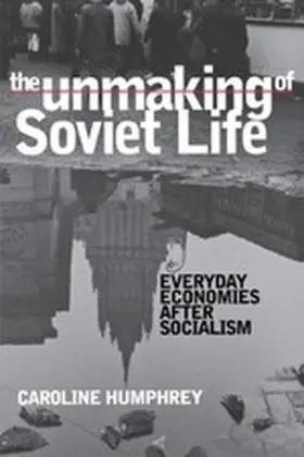 Humphrey |  The Unmaking of Soviet Life | eBook | Sack Fachmedien