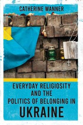 Wanner |  Everyday Religiosity and the Politics of Belonging in Ukraine | eBook | Sack Fachmedien