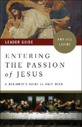 Levine |  Entering the Passion of Jesus Leader Guide | eBook | Sack Fachmedien