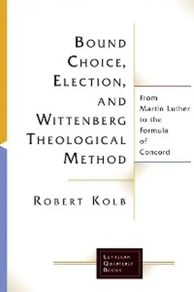 Kolb |  Bound Choice, Election, and Wittenberg Theological Method | eBook | Sack Fachmedien