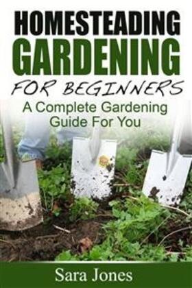 Jones |  Homesteading Gardening For Beginners: A Complete Gardening Guide For You | eBook | Sack Fachmedien