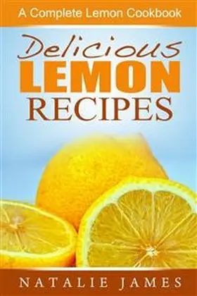 James |  Delicious Lemon Recipes: A Complete Lemon Cookbook | eBook | Sack Fachmedien