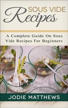 Matthews |  Sous Vide Recipes: A Complete Guide On Sous Vide Recipes For Beginners | eBook | Sack Fachmedien