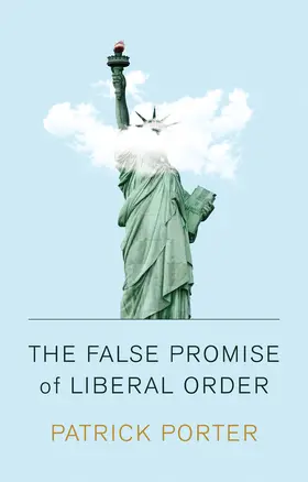 Porter |  The False Promise of Liberal Order | Buch |  Sack Fachmedien