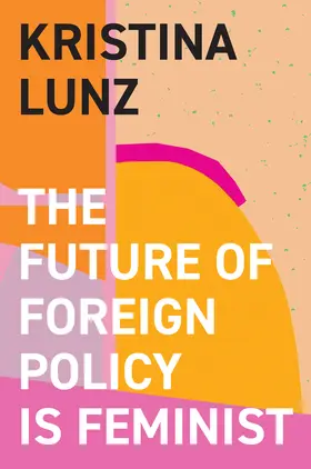 Lunz |  The Future of Foreign Policy Is Feminist | Buch |  Sack Fachmedien