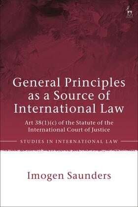 Saunders |  General Principles as a Source of International Law: Art 38(1)(c) of the Statute of the International Court of Justice | Buch |  Sack Fachmedien
