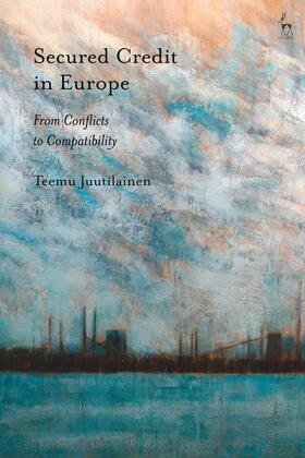 Juutilainen |  Secured Credit in Europe: From Conflicts to Compatibility | Buch |  Sack Fachmedien