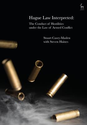 Casey-Maslen / Haines |  Hague Law Interpreted: The Conduct of Hostilities under the Law of Armed Conflict | Buch |  Sack Fachmedien