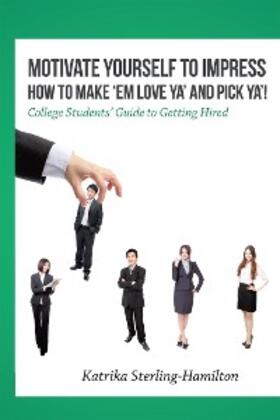 Sterling-Hamilton |  Motivate Yourself to Impress How to Make 'Em Love Ya'                                 and Pick Ya'! | eBook | Sack Fachmedien