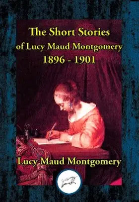 Montgomery |  Short Stories of Lucy Maud Montgomery 1896-1901 | eBook | Sack Fachmedien