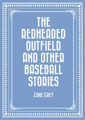 Grey |  The Redheaded Outfield and Other Baseball Stories | eBook | Sack Fachmedien