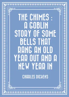 Dickens |  The Chimes : A Goblin Story of Some Bells That Rang an Old Year out and a New Year In | eBook | Sack Fachmedien