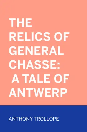 Trollope |  The Relics of General Chasse: A Tale of Antwerp | eBook | Sack Fachmedien