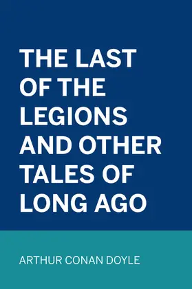 Conan Doyle |  The Last of the Legions and Other Tales of Long Ago | eBook | Sack Fachmedien