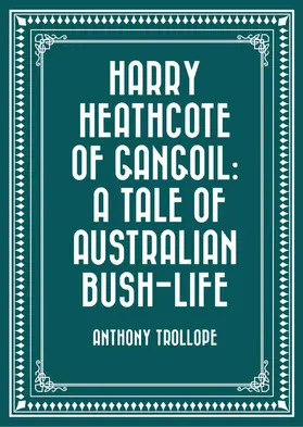 Trollope |  Harry Heathcote of Gangoil: A Tale of Australian Bush-Life | eBook | Sack Fachmedien