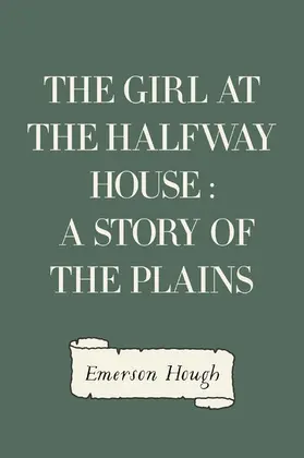 Hough |  The Girl at the Halfway House : A Story of the Plains | eBook | Sack Fachmedien