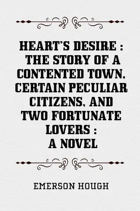 Hough |  Heart's Desire : The Story of a Contented Town, Certain Peculiar Citizens, and Two Fortunate Lovers : A Novel | eBook | Sack Fachmedien