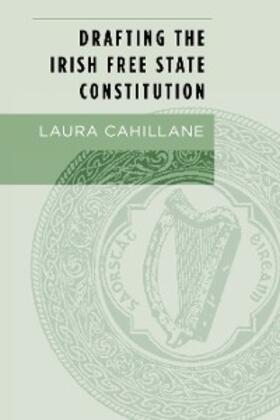 Cahillane |  Drafting the Irish Free State Constitution | eBook | Sack Fachmedien