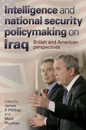 Pfiffner / Phythian | Intelligence and national security policymaking on Iraq | E-Book | sack.de