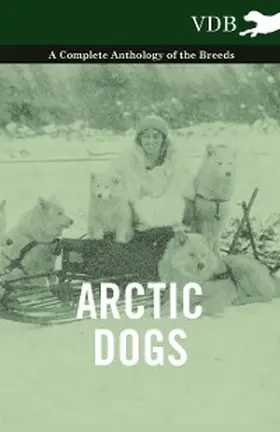 Various |  Arctic Dogs - A Complete Anthology of the Breeds - | eBook | Sack Fachmedien