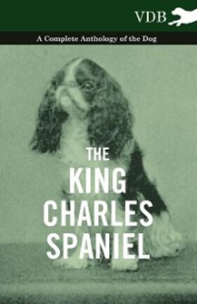 Various |  The King Charles Spaniel - A Complete Anthology of the Dog | eBook | Sack Fachmedien