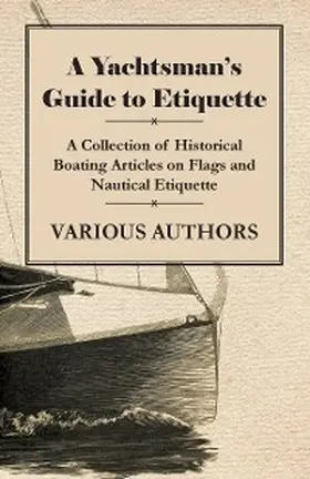 Various |  A Yachtsman's Guide to Etiquette - A Collection of Historical Boating Articles on Flags and Nautical Etiquette | eBook | Sack Fachmedien