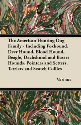 Various |  The American Hunting Dog Family - Including Foxhound, Deer Hound, Blood Hound, Beagle, Dachshund and Basset Hounds, Pointers and Setters, Terriers and | eBook | Sack Fachmedien