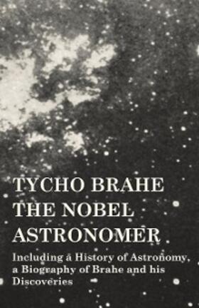 Various |  Tycho Brahe - The Nobel Astronomer - Including a History of Astronomy, a Biography of Brahe and his Discoveries | eBook | Sack Fachmedien