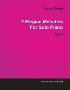 Grieg |  2 Elegiac Melodies by Edvard Grieg for Solo Piano Op.34 | eBook | Sack Fachmedien