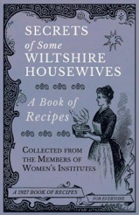 Various |  Secrets of Some Wiltshire Housewives - A Book of Recipes Collected from the Members of Women's Institutes | eBook | Sack Fachmedien