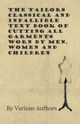 Various |  The Tailors Classical and Infallible Text Book of Cutting all Garments Worn by Men, Women and Children | eBook | Sack Fachmedien