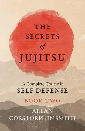 Smith |  The Secrets of Jujitsu - A Complete Course in Self Defense - Book Two | eBook | Sack Fachmedien