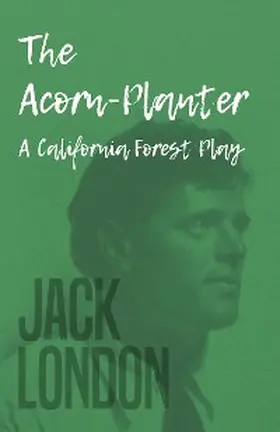 London |  The Acorn-Planter - A California Forest Play | eBook | Sack Fachmedien