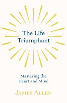 Allen / Conwell |  The Life Triumphant - Mastering the Heart and Mind | eBook | Sack Fachmedien