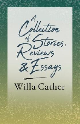 Cather |  A Collection of Stories, Reviews and Essays | eBook | Sack Fachmedien