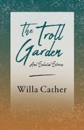 Cather |  The Troll Garden and Selected Stories | eBook | Sack Fachmedien