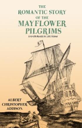 Addison |  The Romantic Story of the Mayflower Pilgrims - And Its Place in Life Today | eBook | Sack Fachmedien