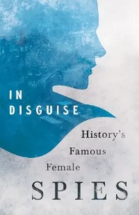 Various |  In Disguise - History's Famous Female Spies | eBook | Sack Fachmedien