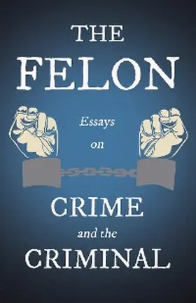 Various |  The Felon - Essays on Crime and the Criminal | eBook | Sack Fachmedien