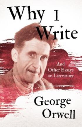 Orwell |  Why I Write - And Other Essays on Literature | eBook | Sack Fachmedien