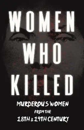 Various |  Women Who Killed - Murderous Women from the 18th & 19th Century | eBook | Sack Fachmedien