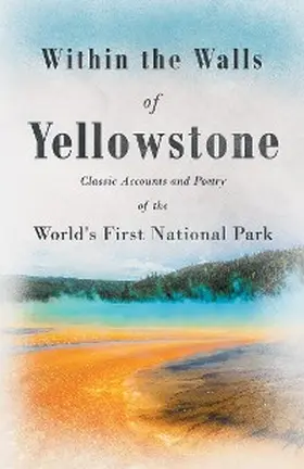 Various |  Within the Walls of Yellowstone - Classic Accounts and Poetry of the World's First National Park | eBook | Sack Fachmedien