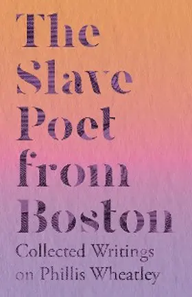 Various |  The Slave Poet from Boston - Collected Writings on Phillis Wheatley | eBook | Sack Fachmedien