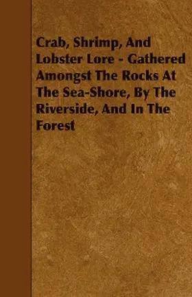 Lord |  Crab, Shrimp, and Lobster Lore - Gathered Amongst the Rocks at the Sea-Shore, by the Riverside, and in the Forest | eBook | Sack Fachmedien