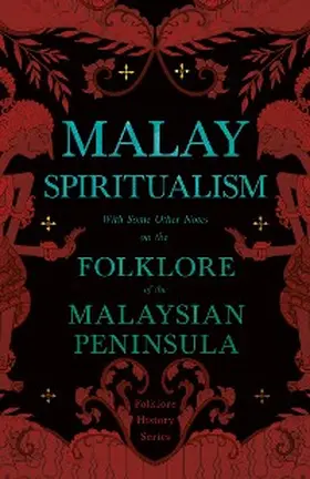 Various |  Malay Spiritualism - With Some Other Notes on the Folklore of the Malaysian Peninsula (Folklore History Series) | eBook | Sack Fachmedien