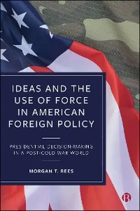 Rees |  Ideas and the Use of Force in American Foreign Policy | eBook | Sack Fachmedien