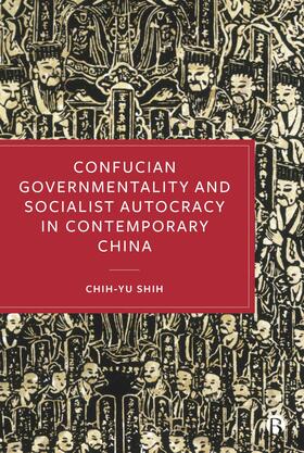 Shih |  Confucian Governmentality and Socialist Autocracy in Contemporary China | Buch |  Sack Fachmedien