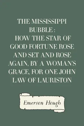 Hough |  The Mississippi Bubble : How the Star of Good Fortune Rose and Set and Rose Again, by a Woman's Grace, for One John Law of Lauriston | eBook | Sack Fachmedien