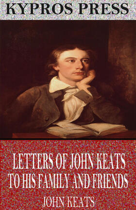 Keats |  Letters of John Keats to His Family and Friends | eBook | Sack Fachmedien